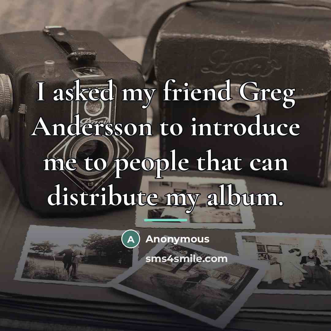 “I asked my friend Greg Andersson to introduce me to…” quote by Anonymous