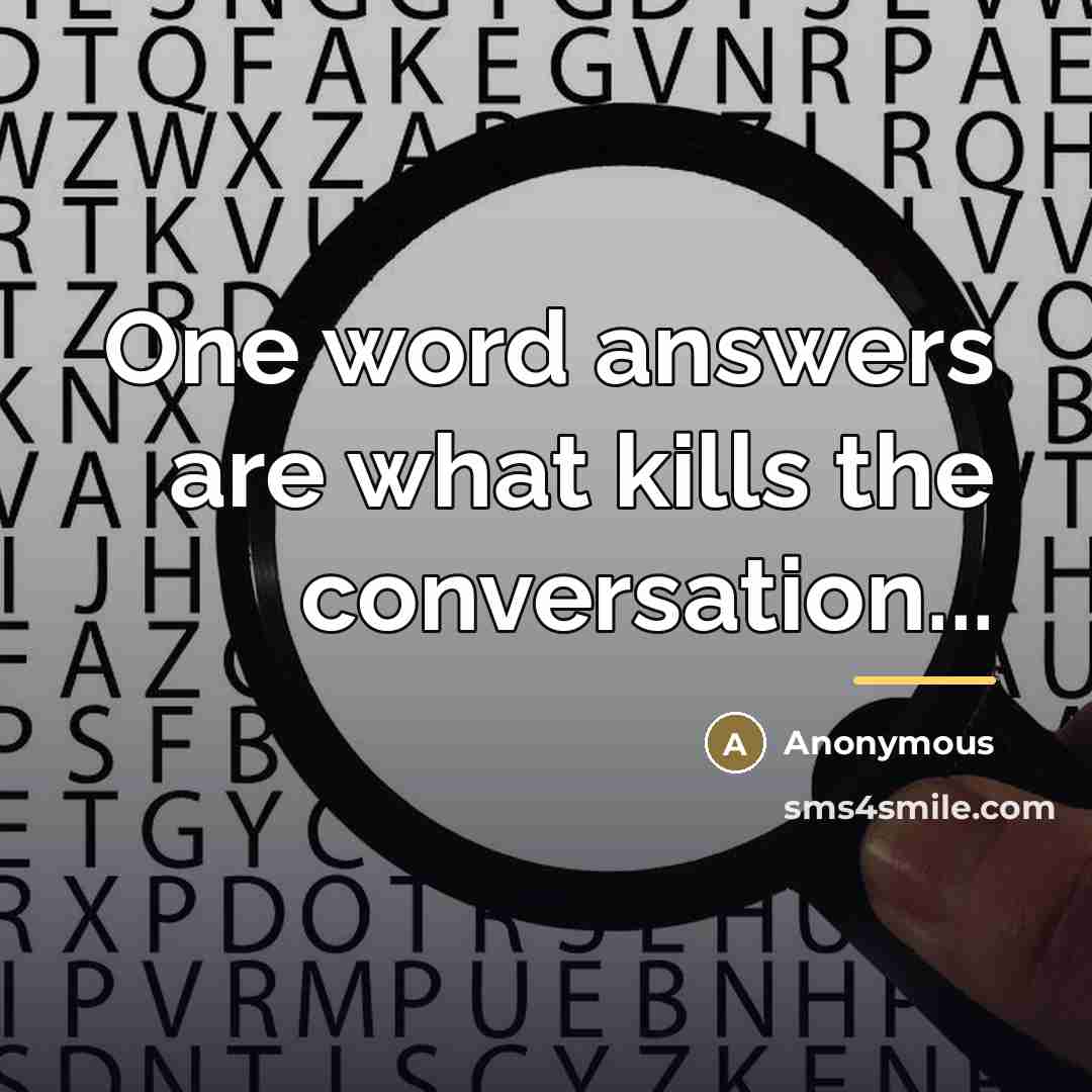 “One word answers are what kills the conversation...…” quote by Anonymous