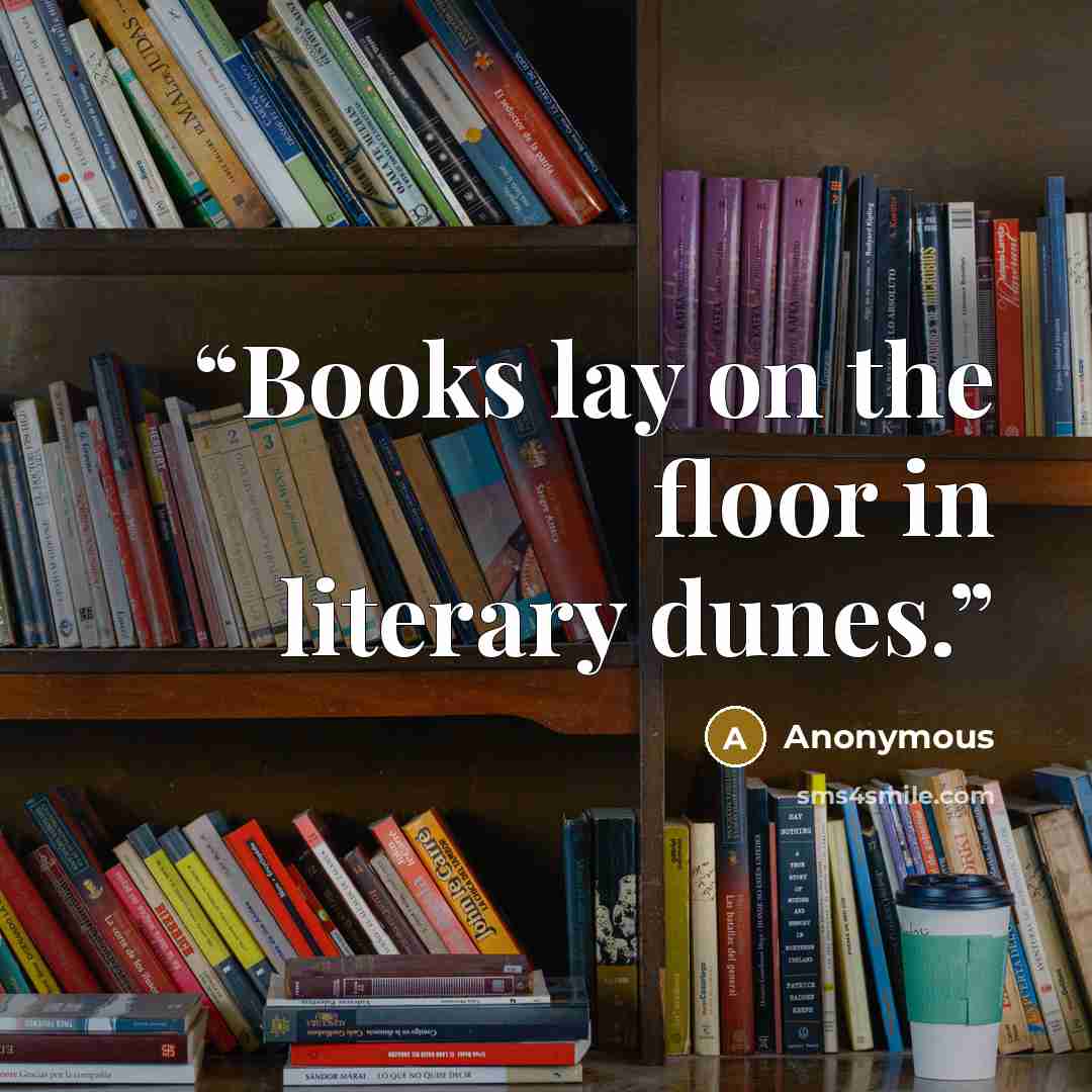 “Books lay on the floor in literary dunes.” quote by Anonymous