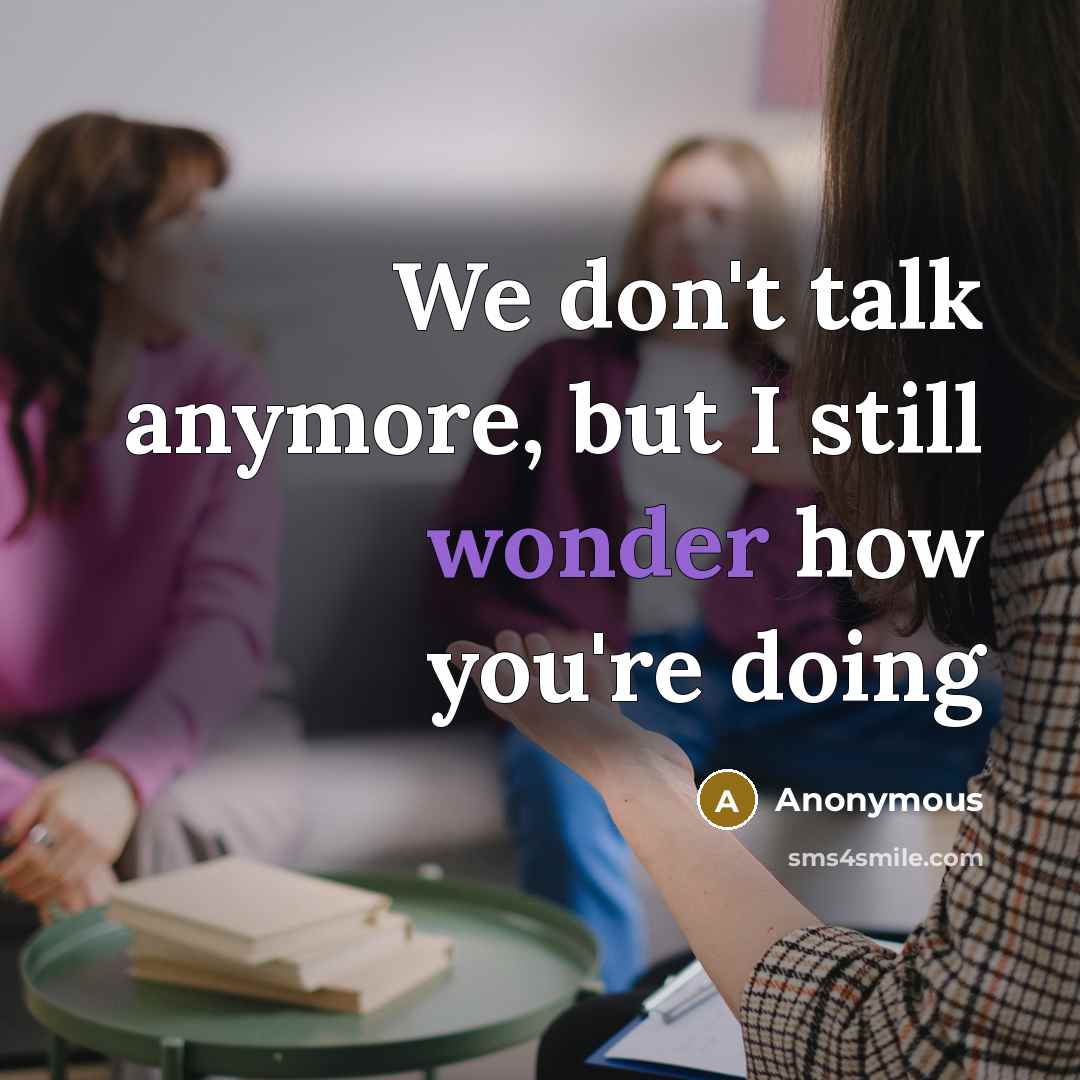 “We don't talk anymore, but I still wonder how you're doing” quote by Anonymous