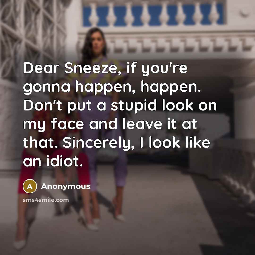 “Dear Sneeze, if you're gonna happen, happen. Don't put a…” quote by Anonymous