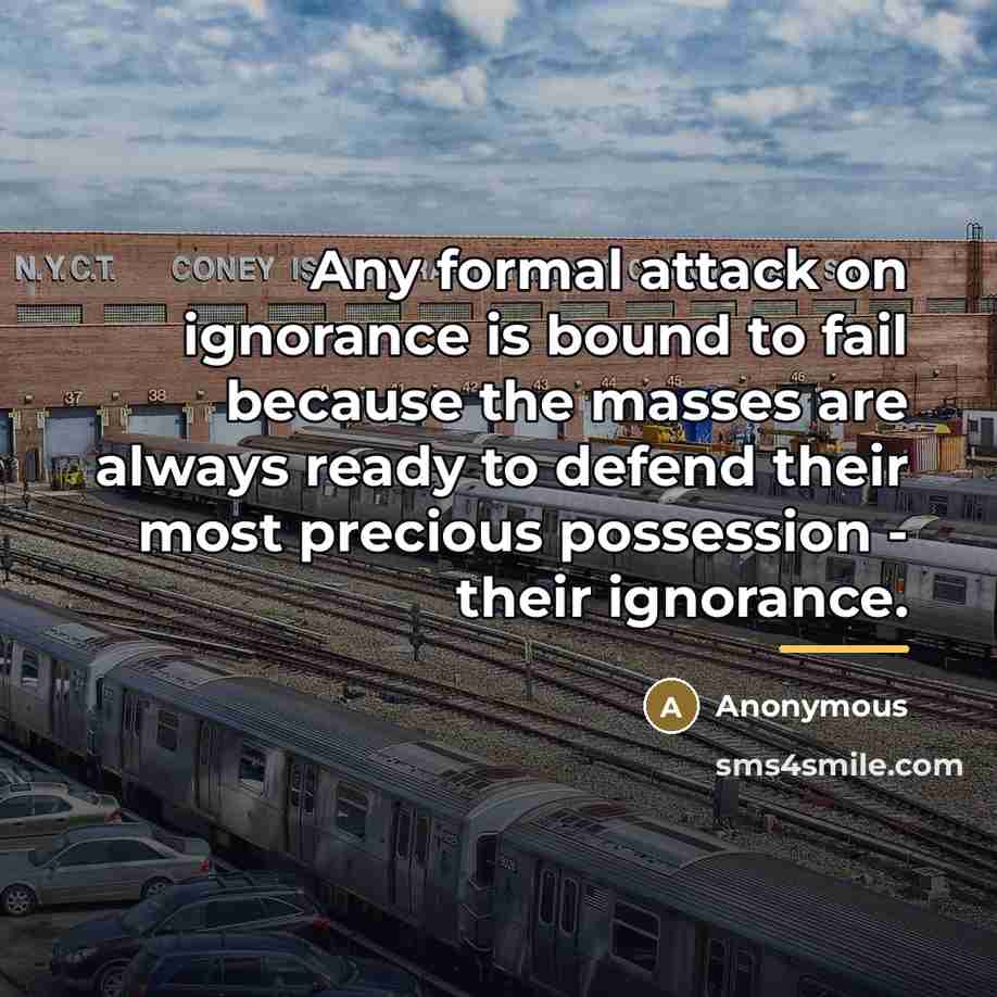 “Any formal attack on ignorance is bound to fail because…” quote by Anonymous