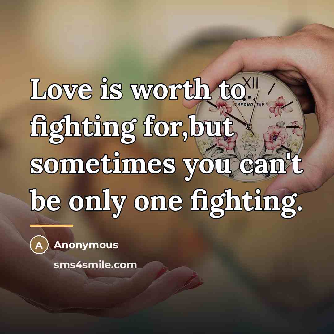 “Love is worth to fighting for,but sometimes you can't be…” quote by Anonymous