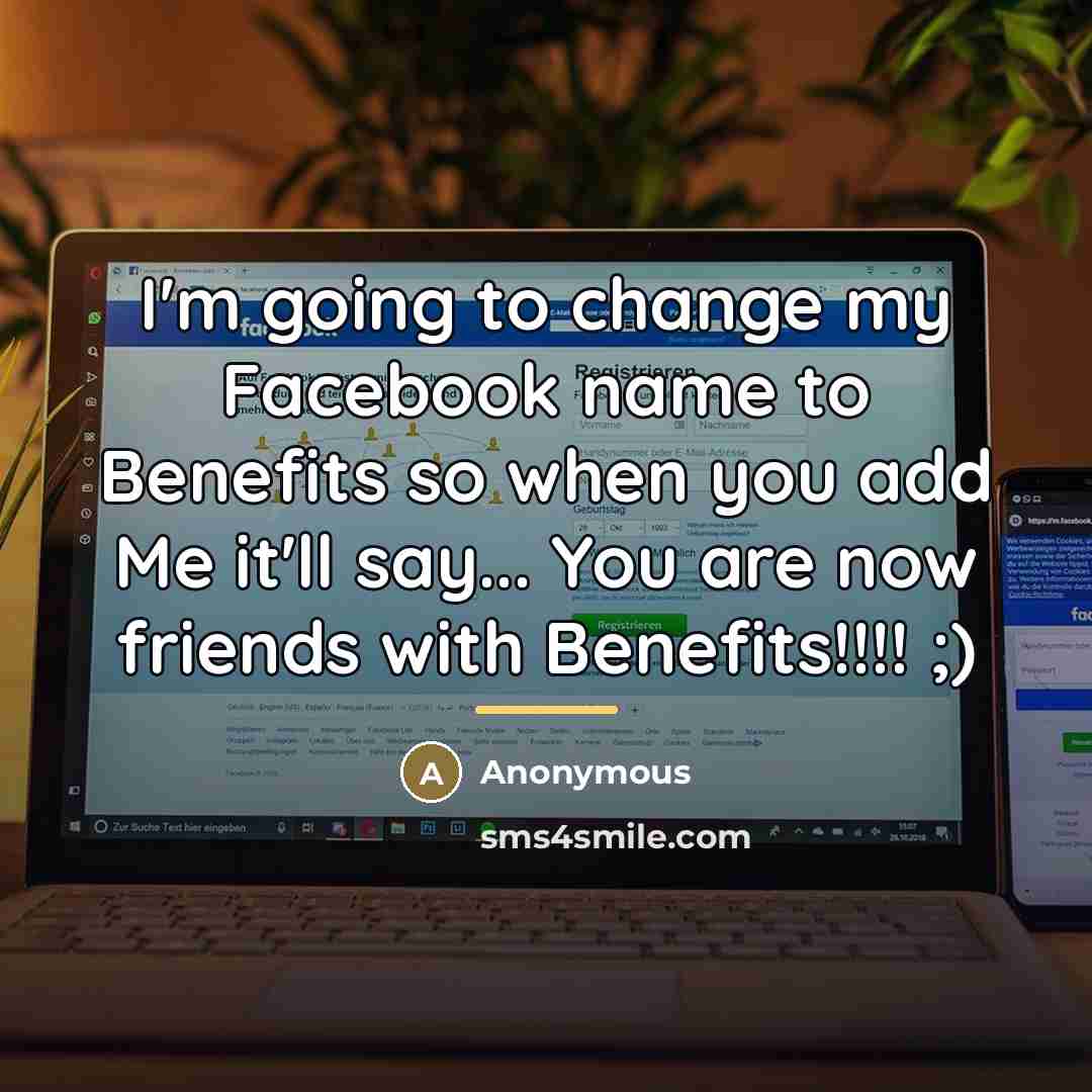 “I'm going to change my Facebook name to Benefits so…” quote by Anonymous