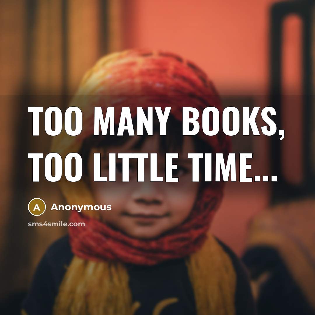 “Too many books, too little time...…” quote by Anonymous