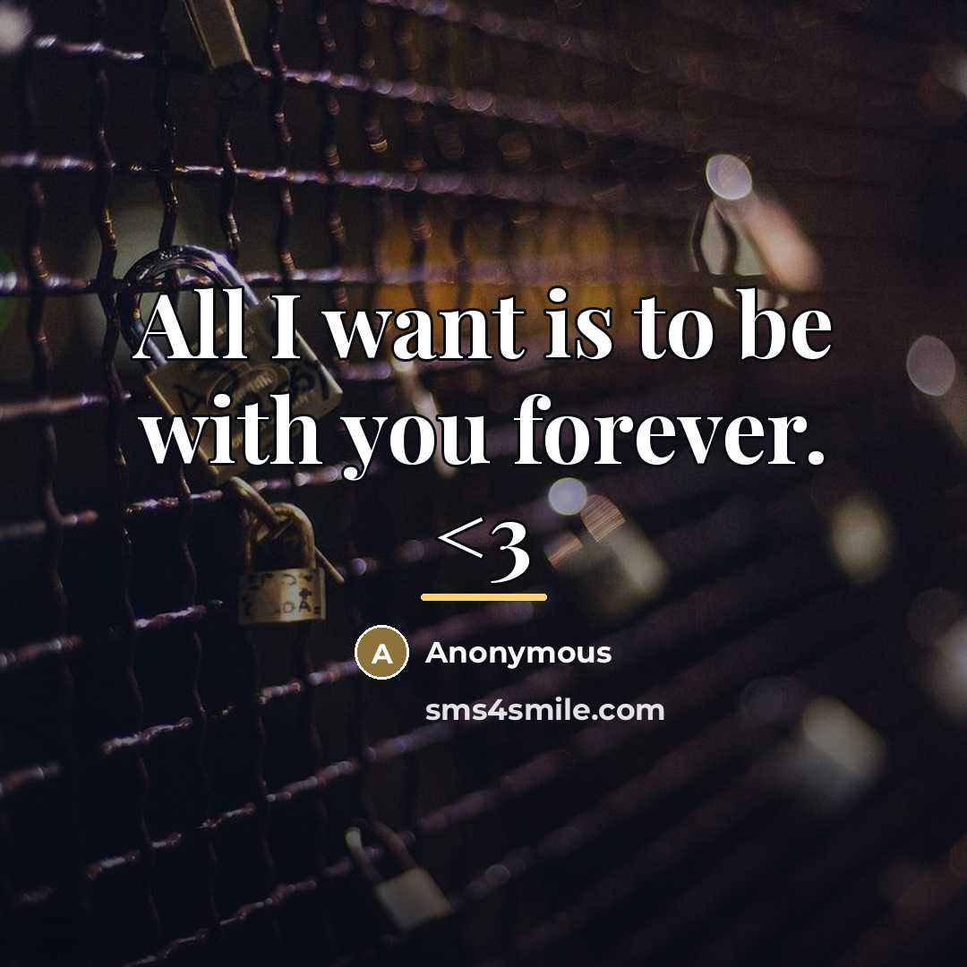“All I want is to be with you forever.” quote by Anonymous