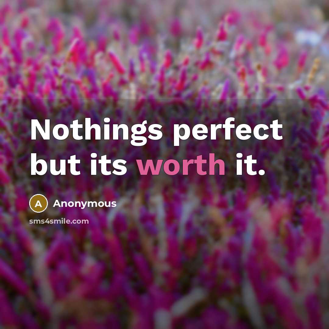 “Nothings perfect but its worth it.” quote by Anonymous