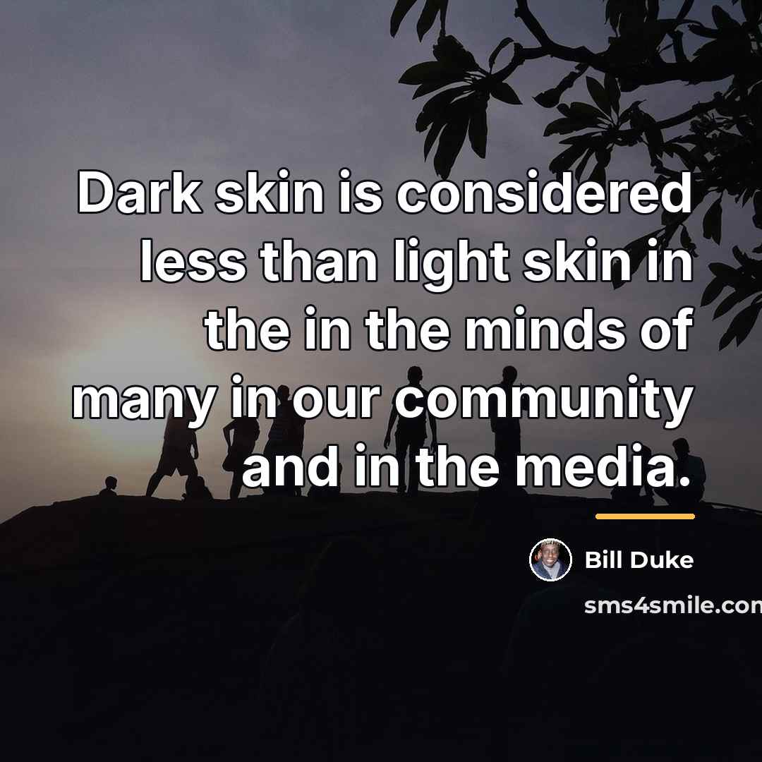 “Dark skin is considered less than light skin in the…” quote by Bill Duke