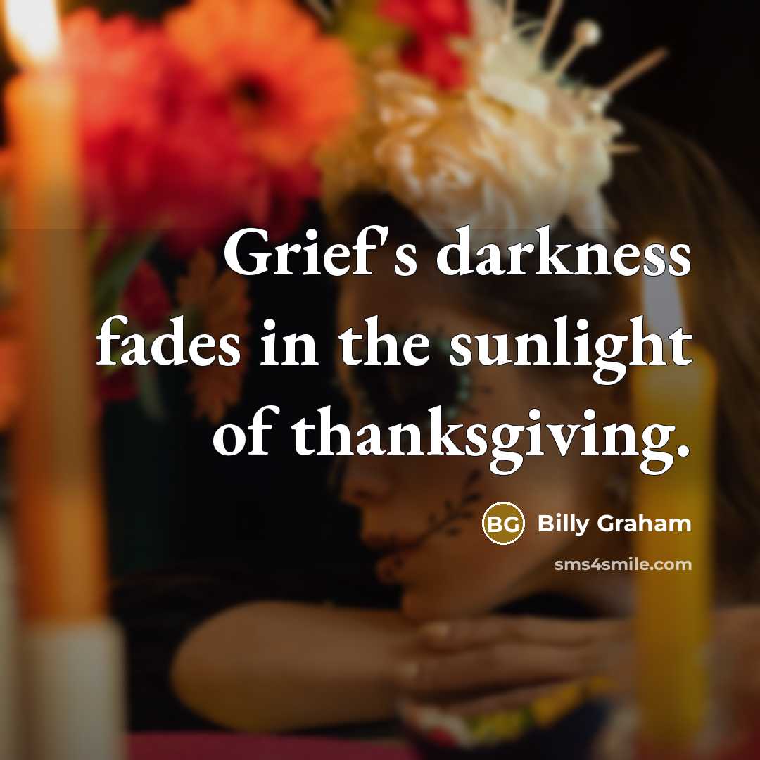“Grief's darkness fades in the sunlight of thanksgiving.…” quote by Billy Graham