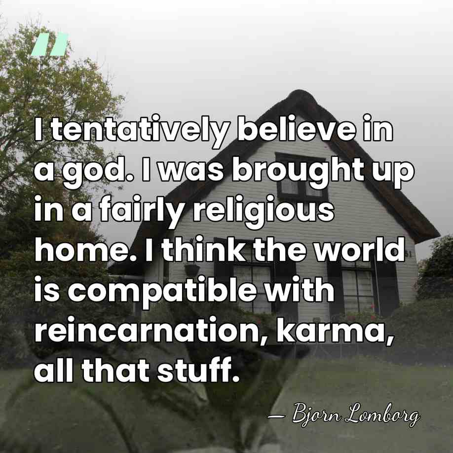 I tentatively believe in a god. I was brought up in a&hellip; - Bjorn Lomborg