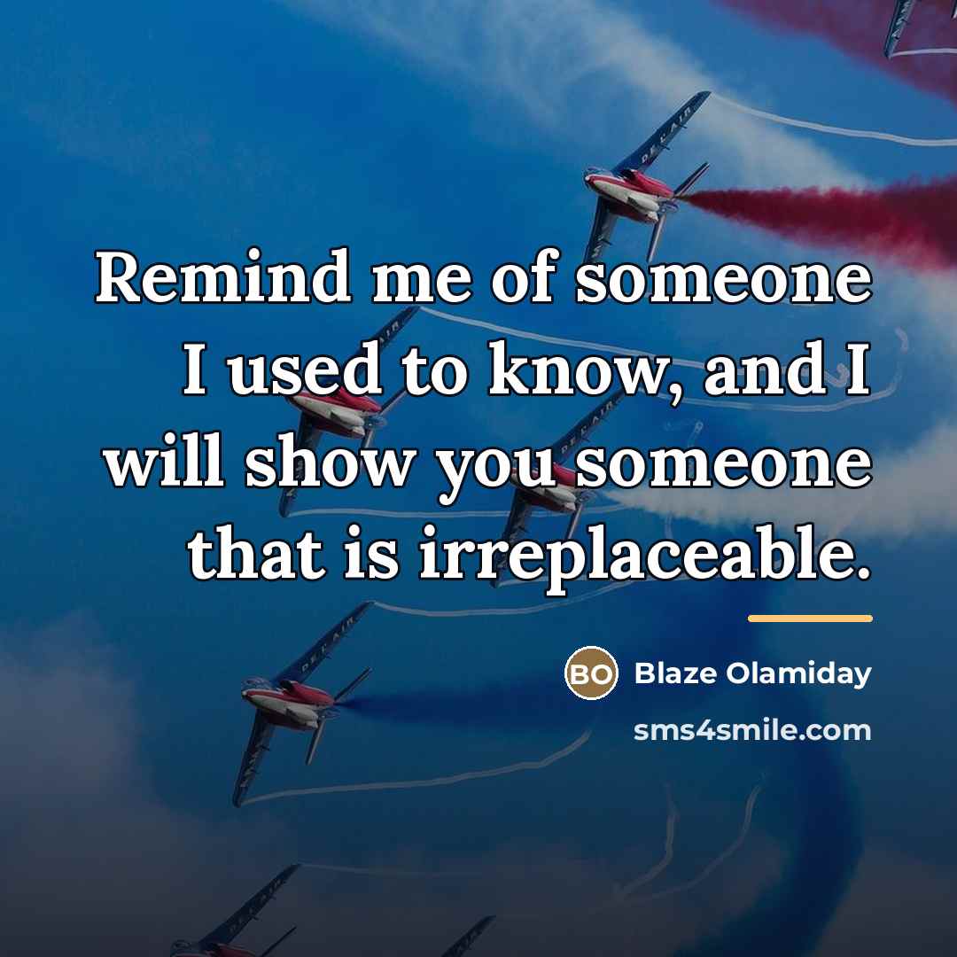 “Remind me of someone I used to know, and I…” quote by Blaze Olamiday