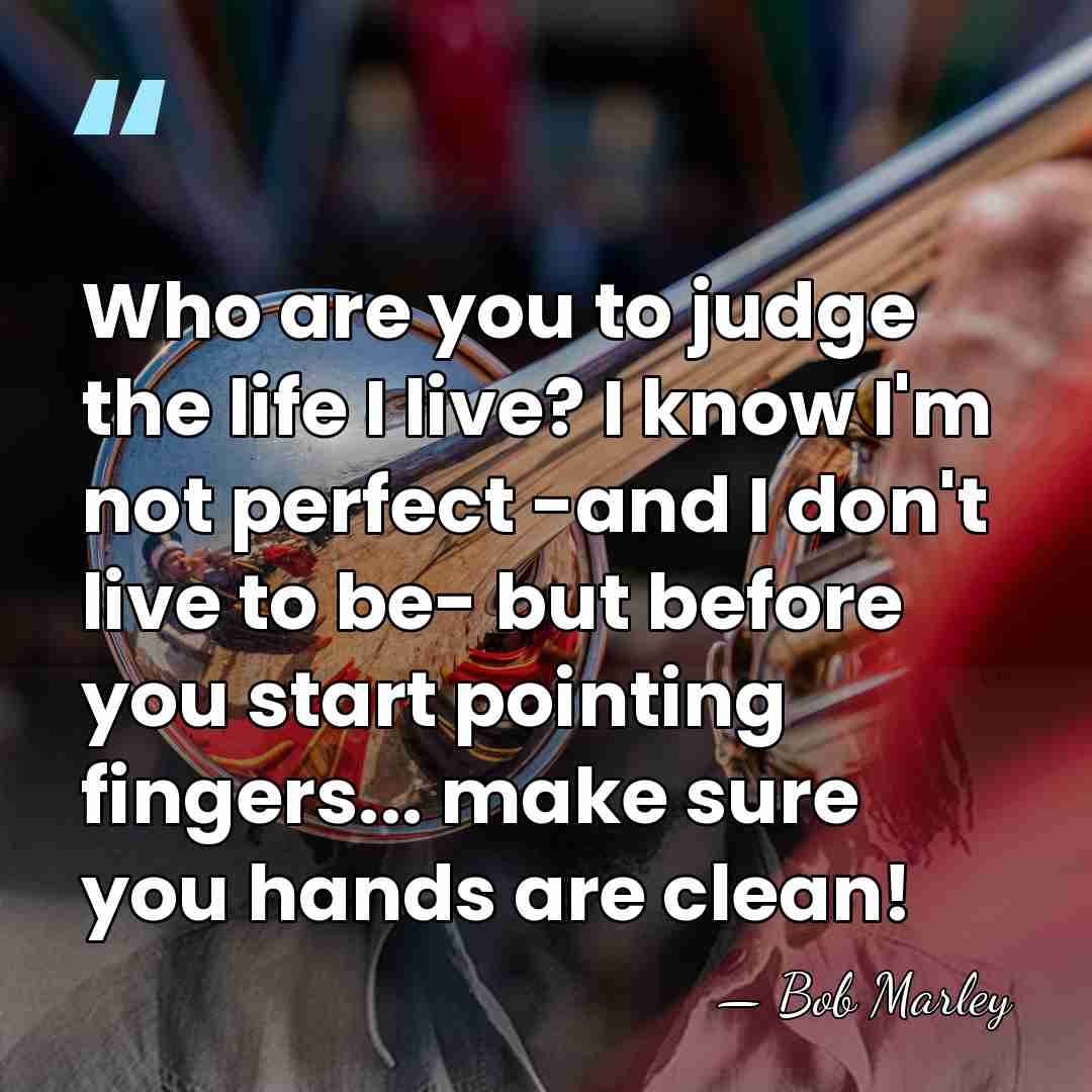 Who are you to judge the life I live? I know I'm&hellip; - Bob Marley