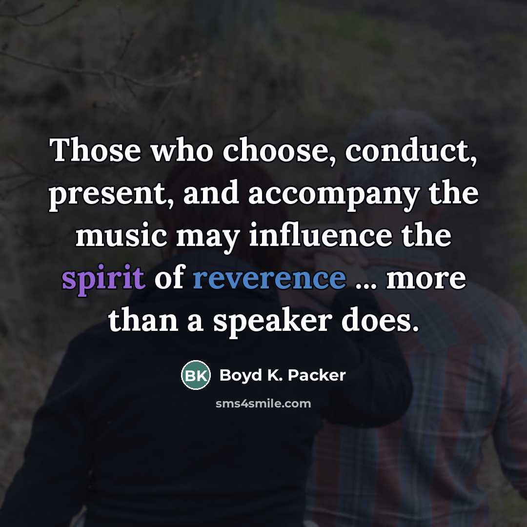 “Those who choose, conduct, present, and accompany the music may…” quote by Boyd K. Packer