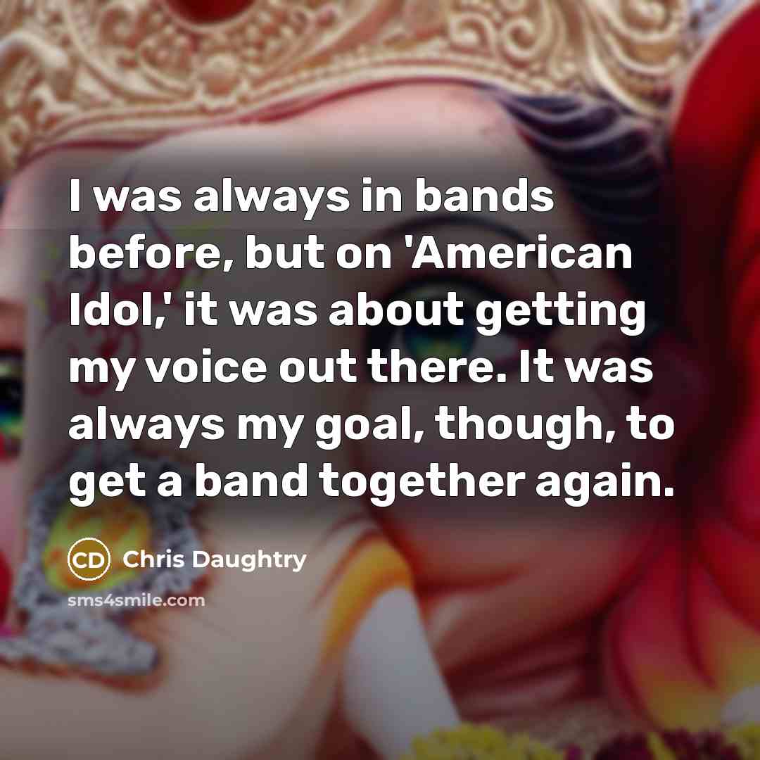 “I was always in bands before, but on 'American Idol,'…” quote by Chris Daughtry