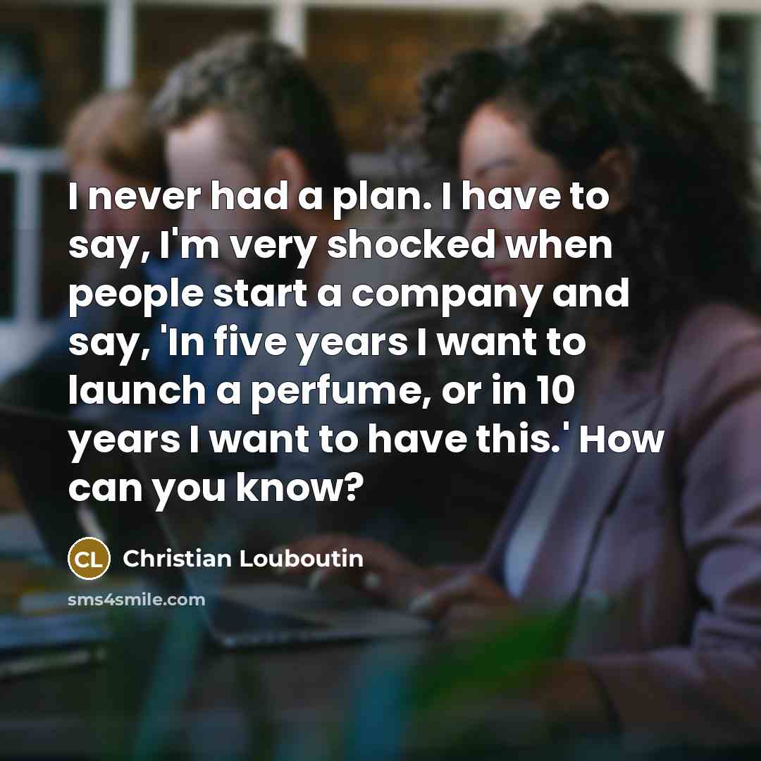 “I never had a plan. I have to say, I'm…” quote by Christian Louboutin