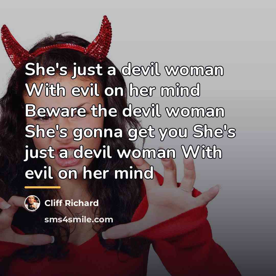 “She's just a devil woman With evil on her mind…” quote by Cliff Richard