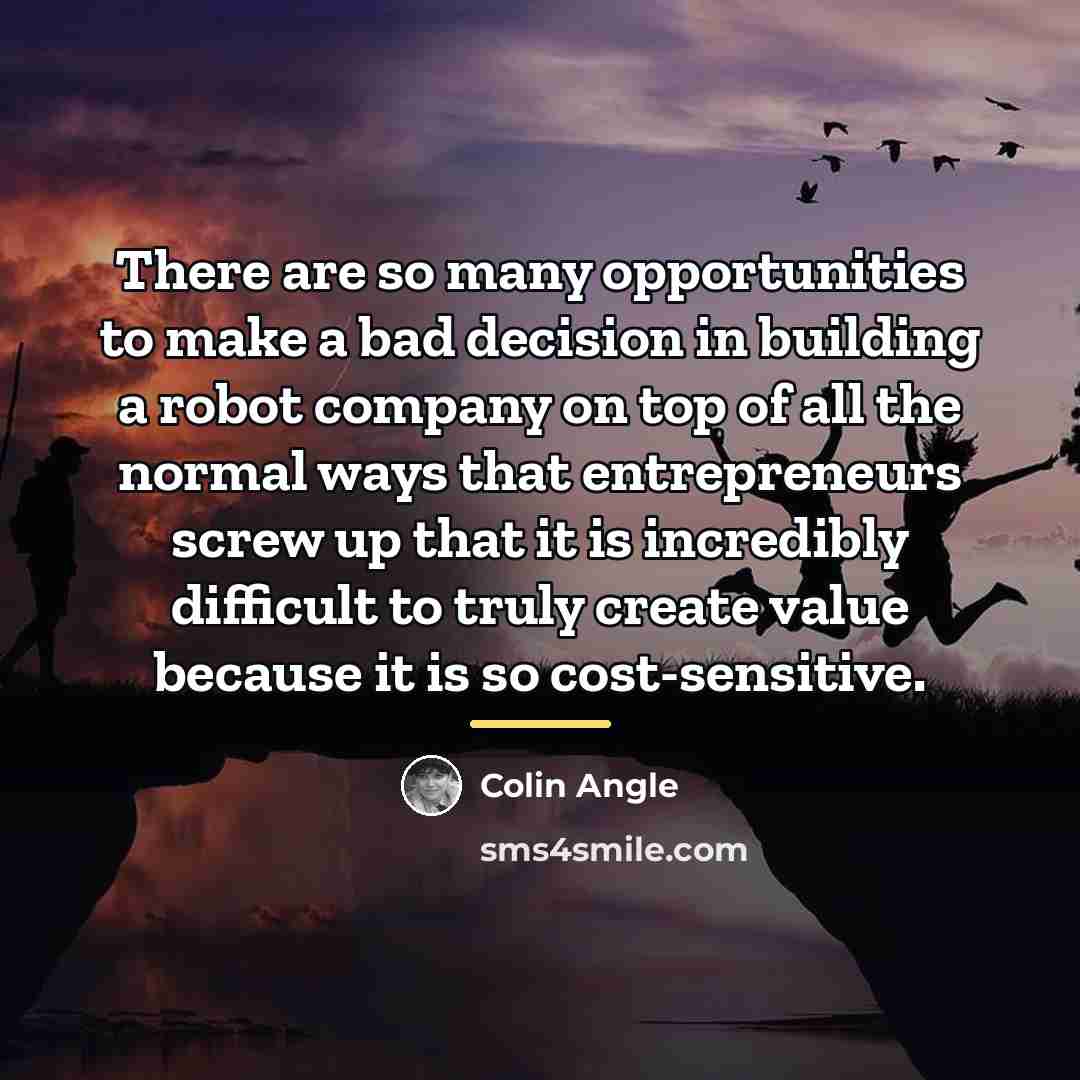 “There are so many opportunities to make a bad decision…” quote by Colin Angle