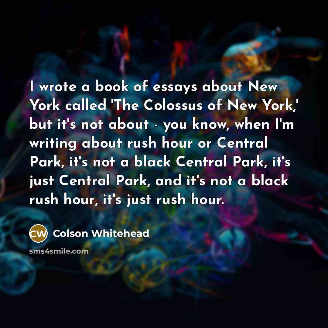 “I wrote a book of essays about New York called…” quote by Colson Whitehead