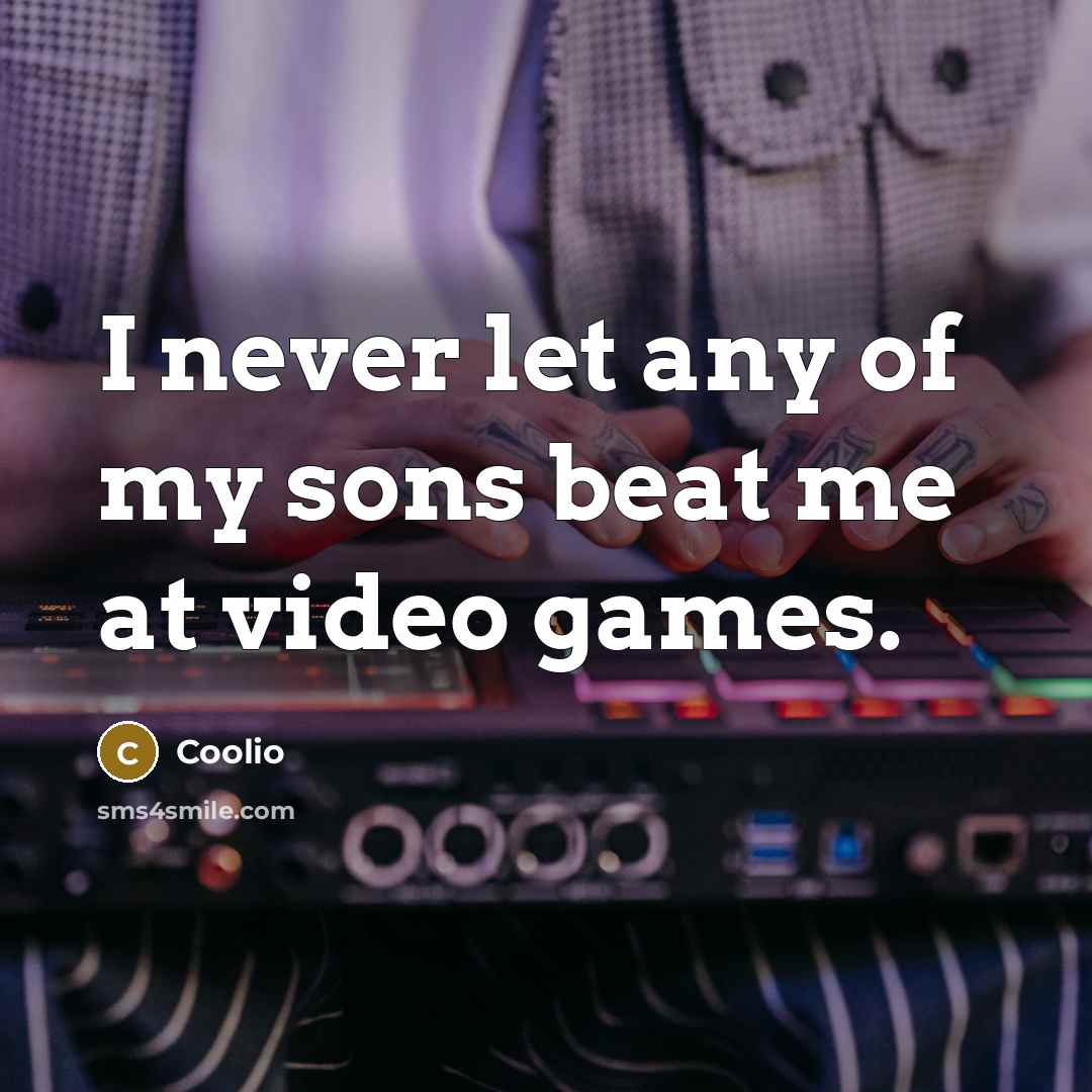“I never let any of my sons beat me at…” quote by Coolio