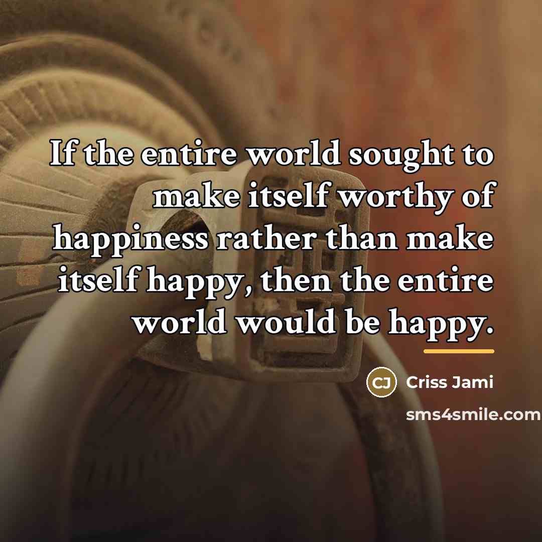 “If the entire world sought to make itself worthy of…” quote by Criss Jami