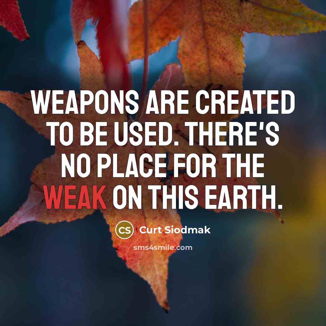 “Weapons are created to be used. There's no place for…” quote by Curt Siodmak