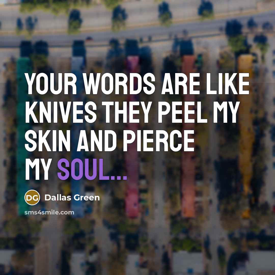 “Your words are like knives They peel my skin and…” quote by Dallas Green