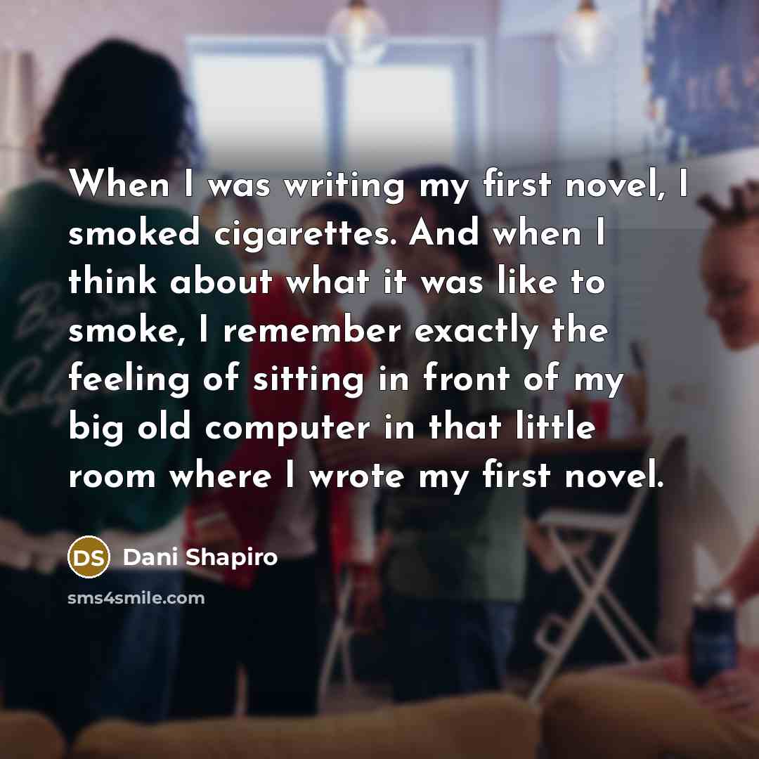 “When I was writing my first novel, I smoked cigarettes.…” quote by Dani Shapiro