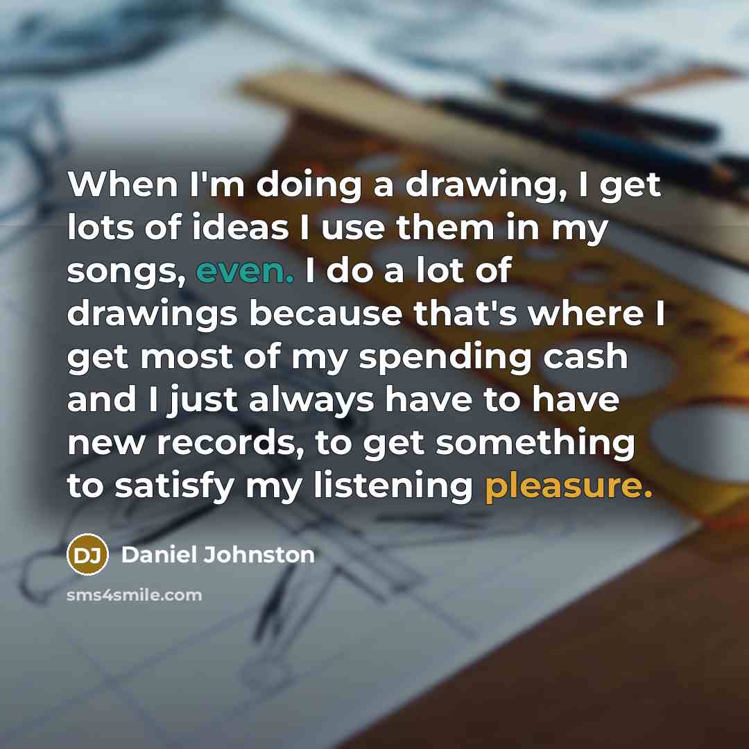 “When I'm doing a drawing, I get lots of ideas…” quote by Daniel Johnston
