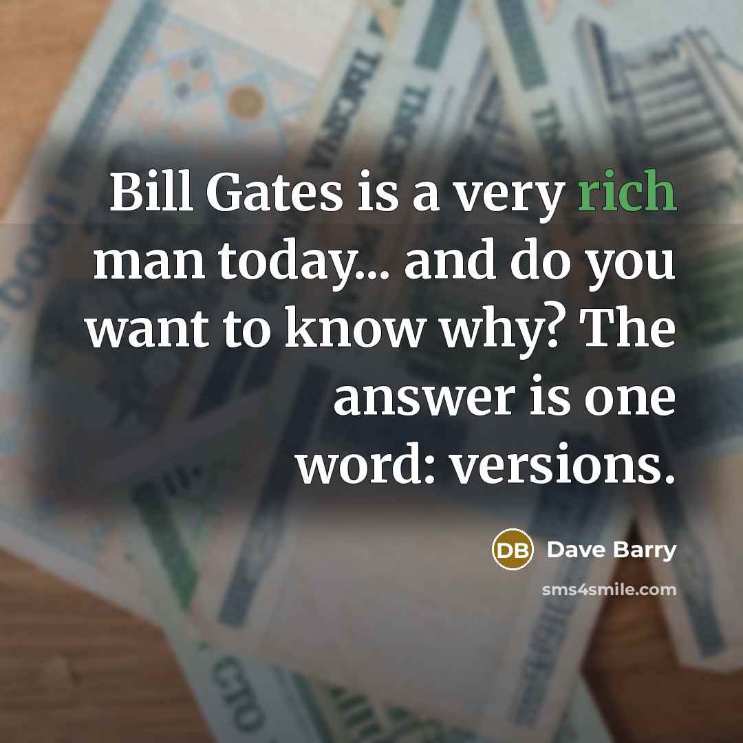 “Bill Gates is a very rich man today... and do…” quote by Dave Barry