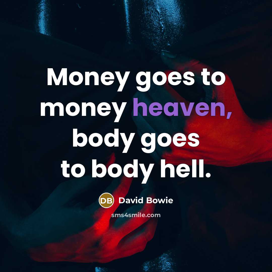“Money goes to money heaven, body goes to body hell.…” quote by David Bowie