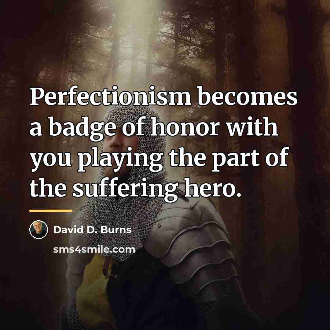 “Perfectionism becomes a badge of honor with you playing the…” quote by David D. Burns