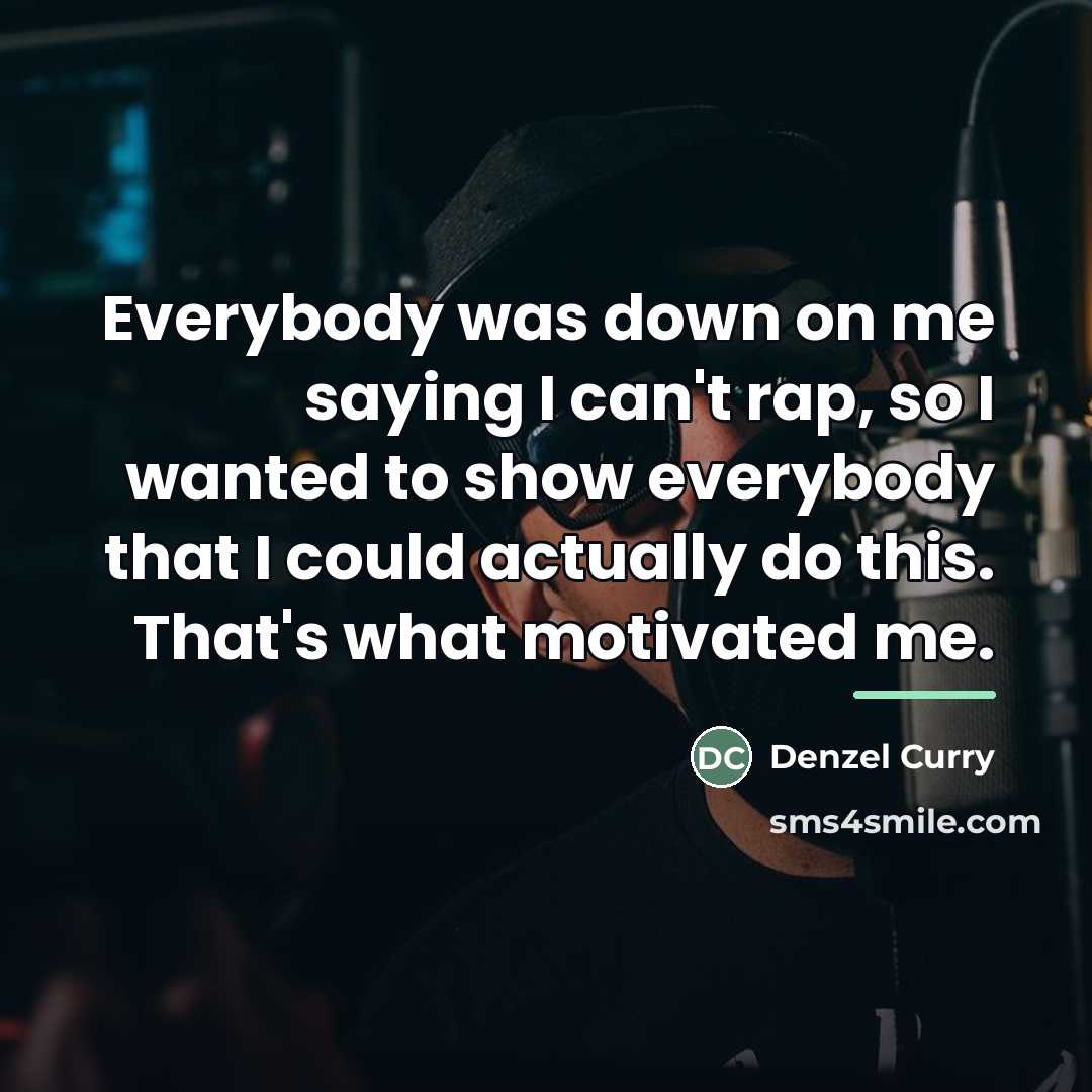“Everybody was down on me saying I can't rap, so…” quote by Denzel Curry