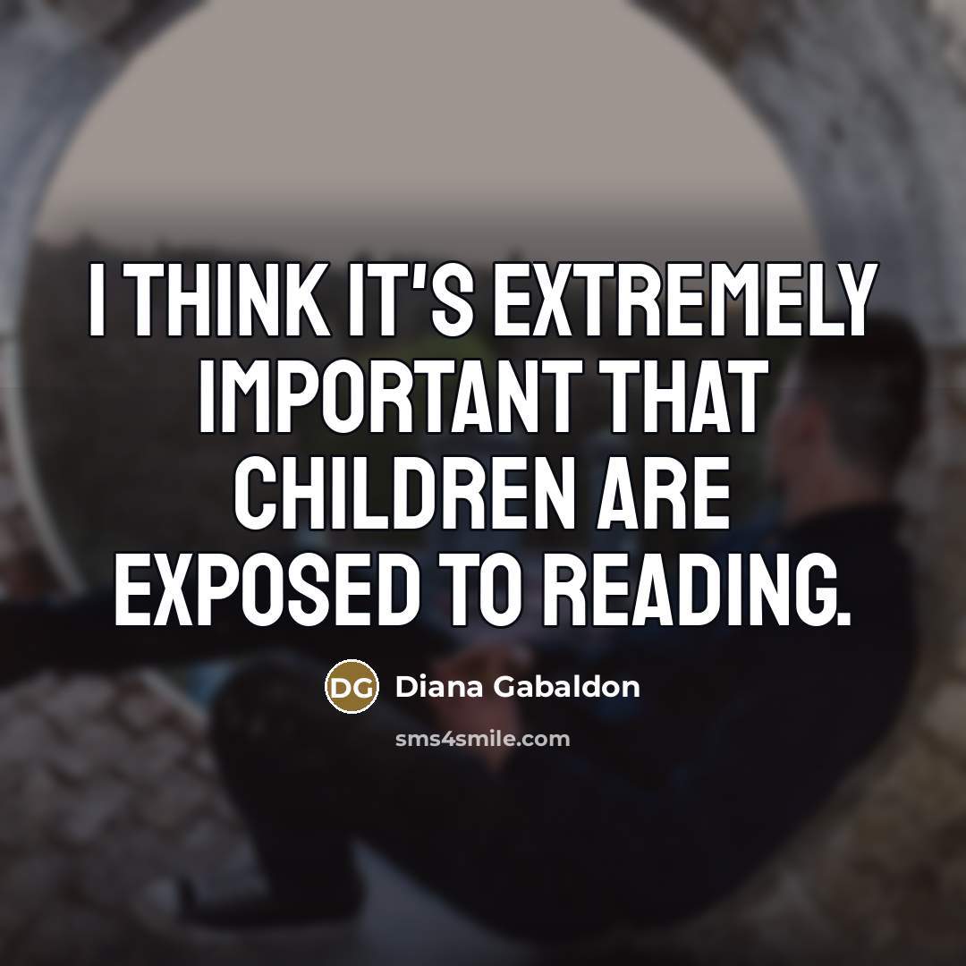 “I think it's extremely important that children are exposed to…” quote by Diana Gabaldon