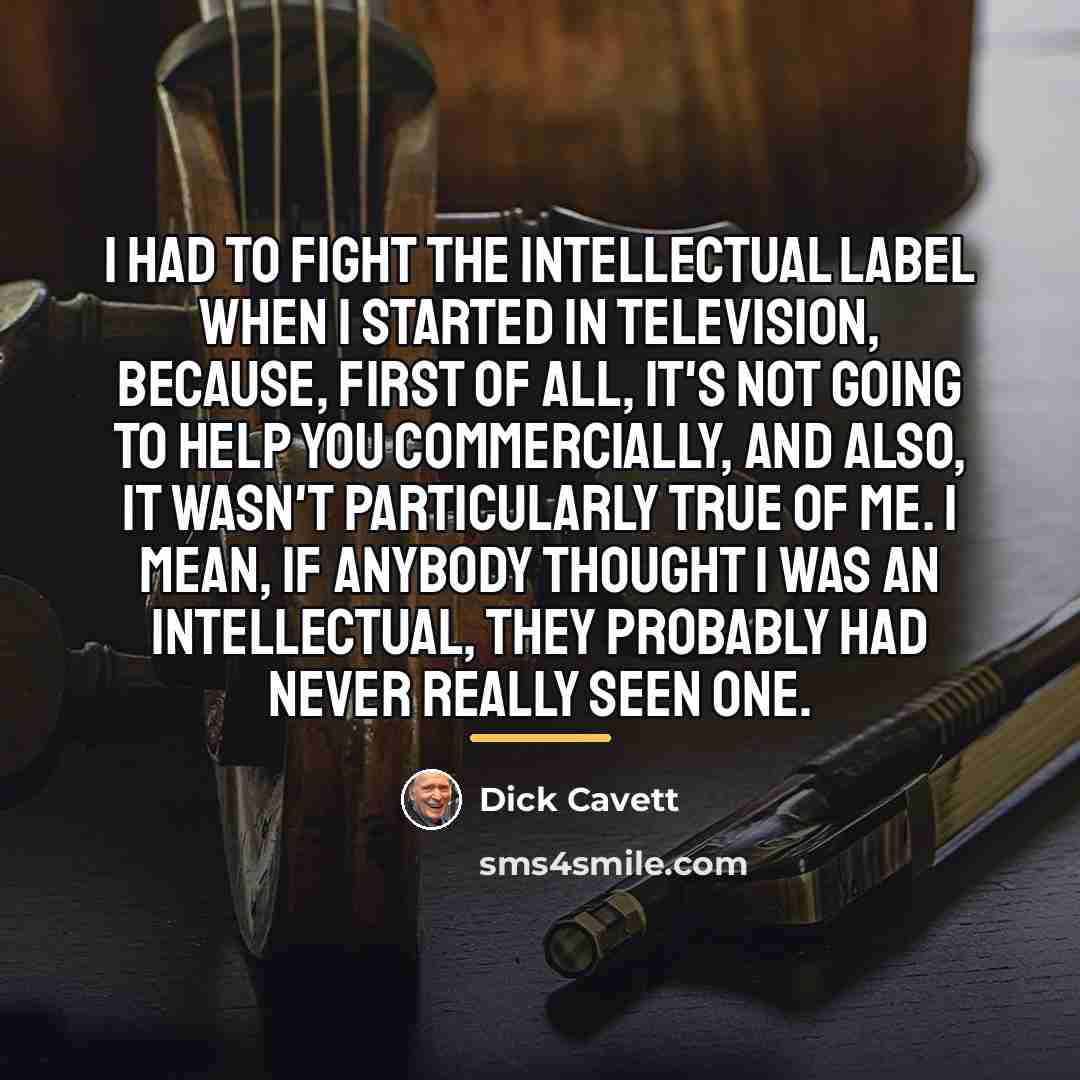 “I had to fight the intellectual label when I started…” quote by Dick Cavett
