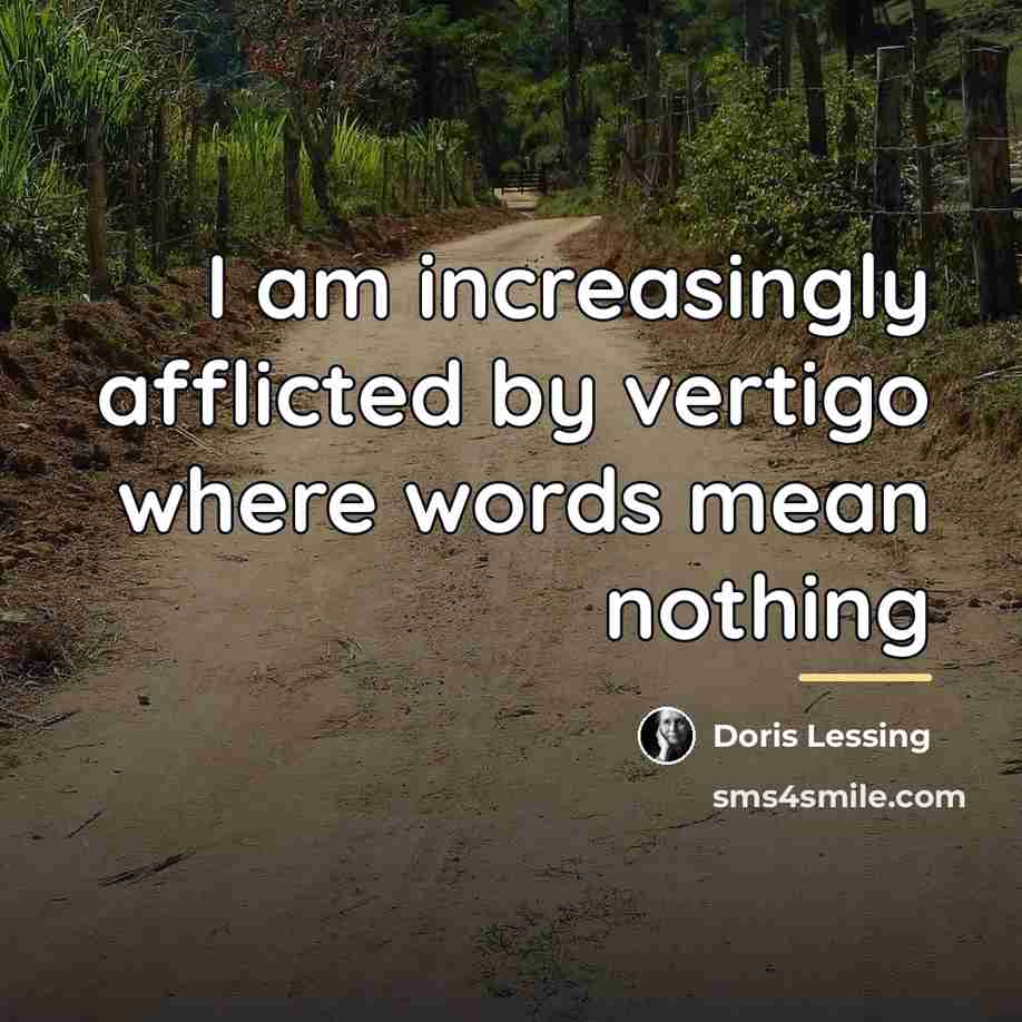 “I am increasingly afflicted by vertigo where words mean nothing…” quote by Doris Lessing