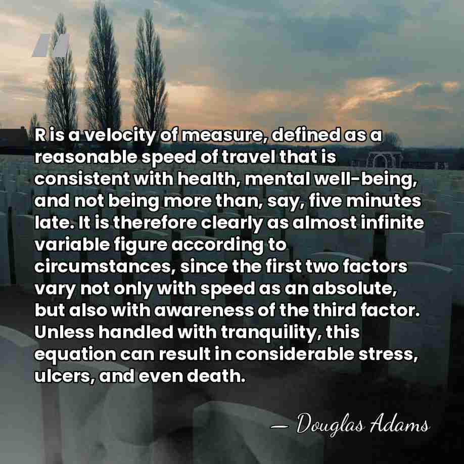 R is a velocity of measure, defined as a reasonable speed of&hellip; - Douglas Adams