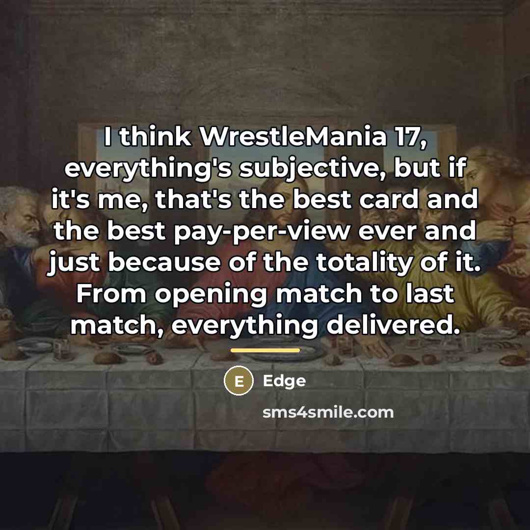 “I think WrestleMania 17, everything's subjective, but if it's me,…” quote by Edge