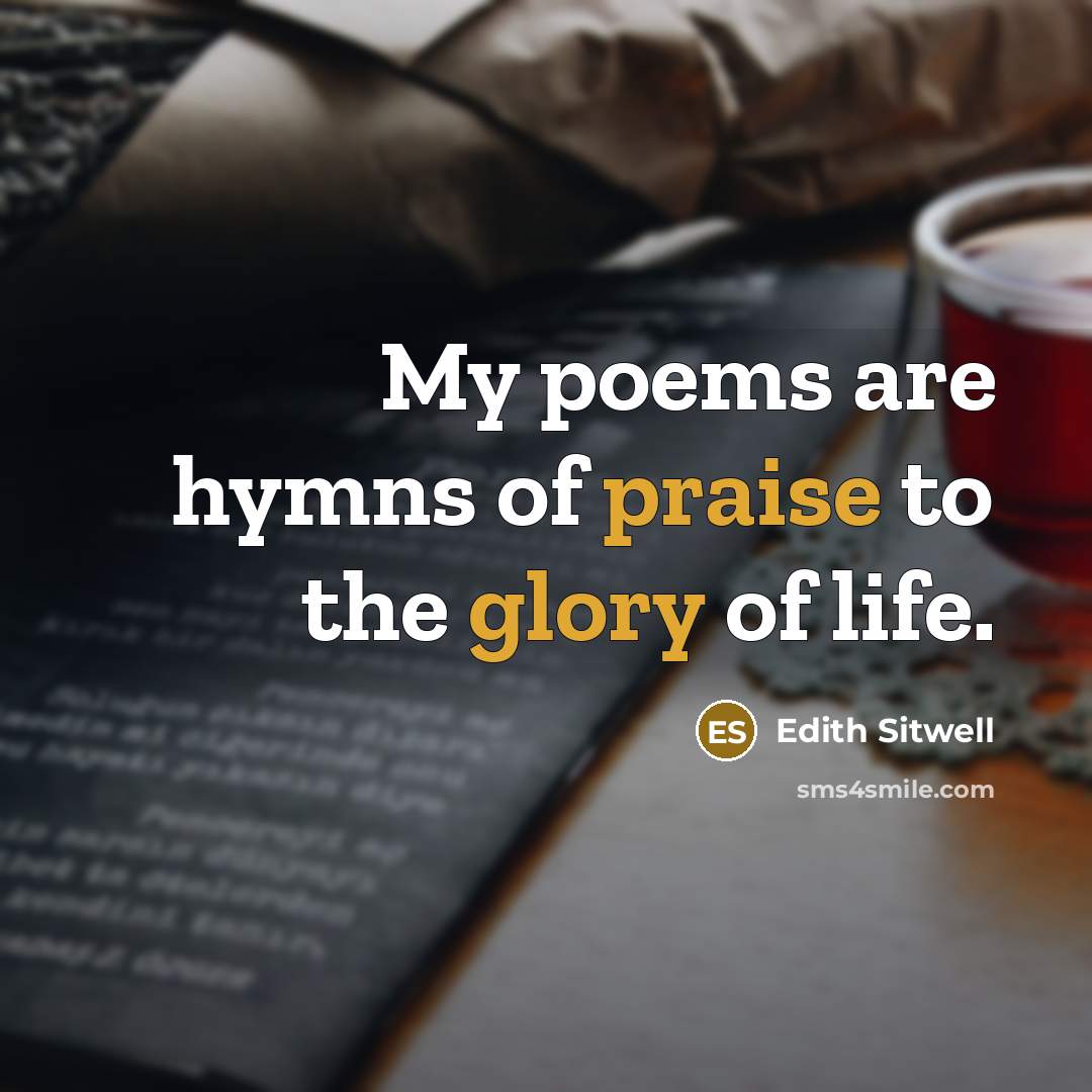 “My poems are hymns of praise to the glory of…” quote by Edith Sitwell
