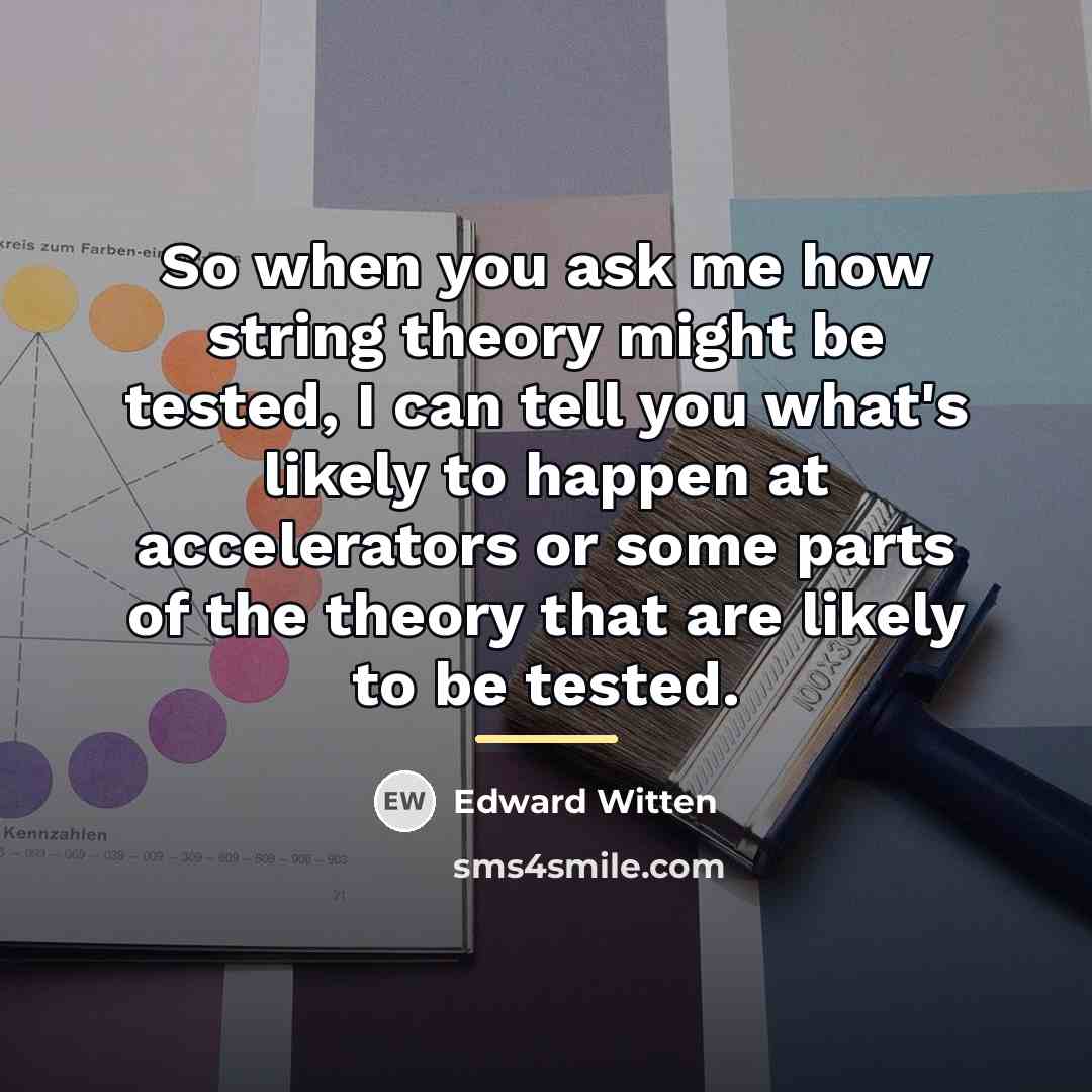 “So when you ask me how string theory might be…” quote by Edward Witten