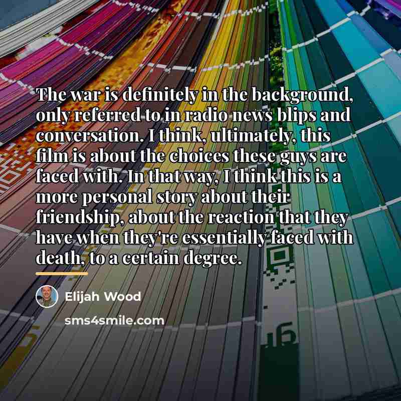 “The war is definitely in the background, only referred to…” quote by Elijah Wood