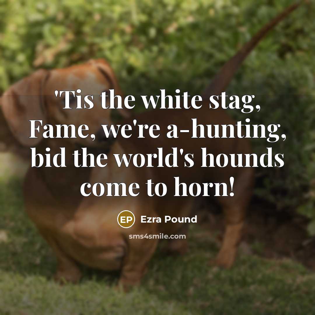 “'Tis the white stag, Fame, we're a-hunting, bid the world's…” quote by Ezra Pound