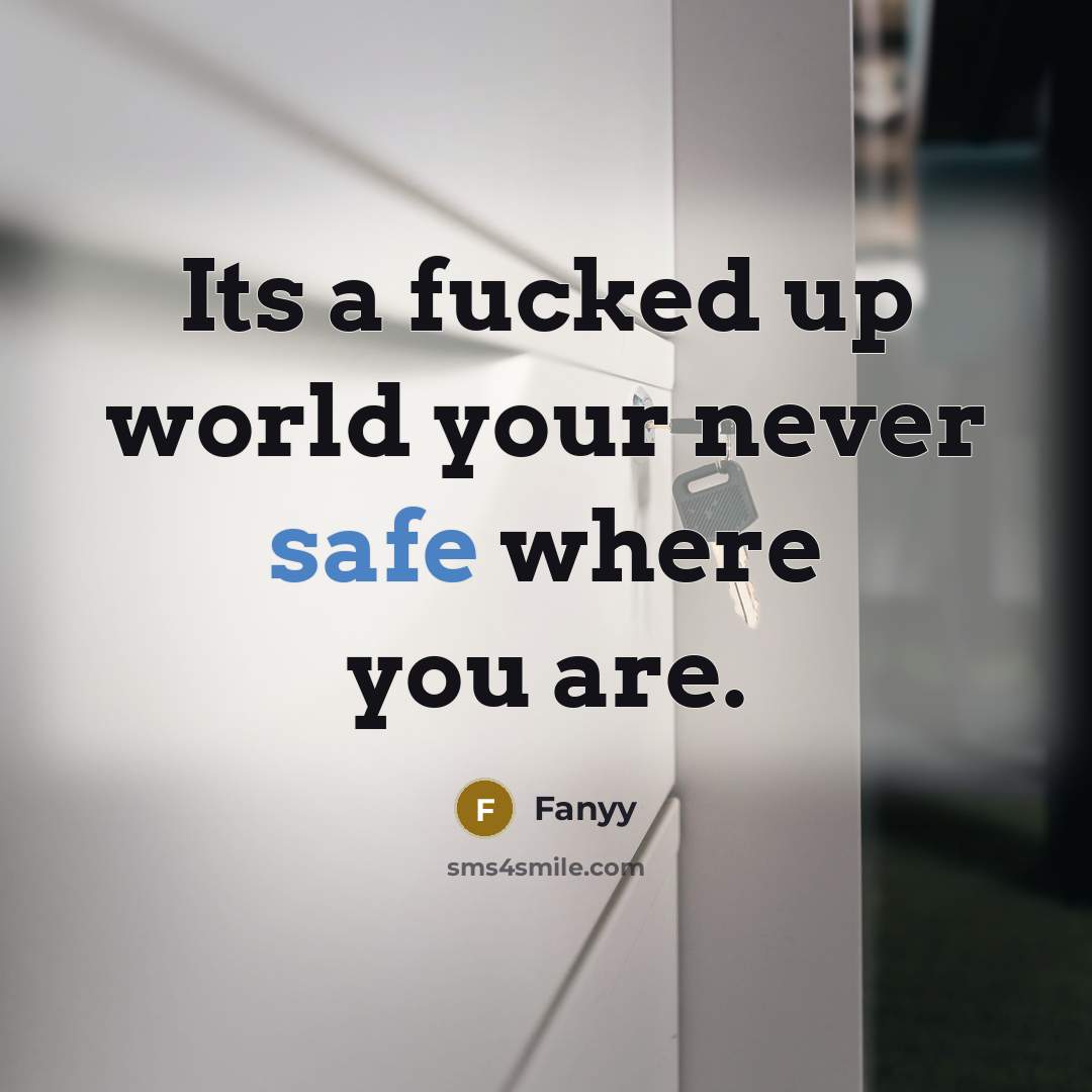 “Its a fucked up world your never safe where you are.” quote by Fanyy