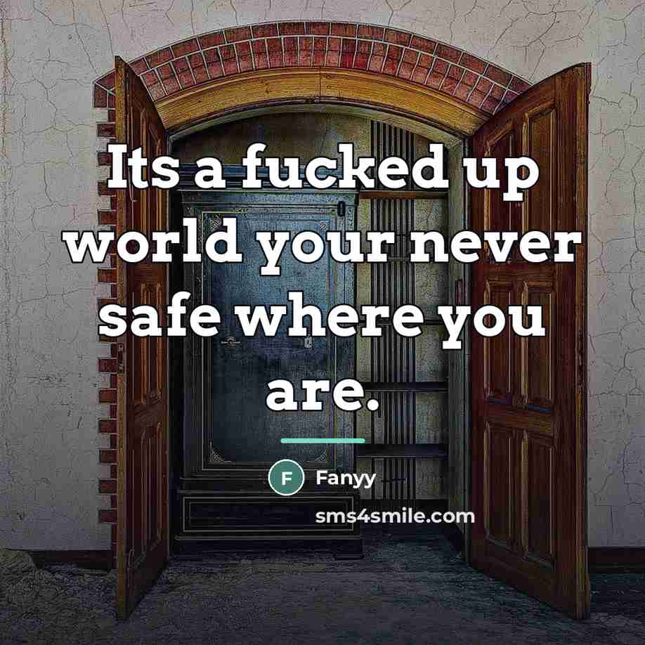 “Its a fucked up world your never safe where you…” quote by Fanyy