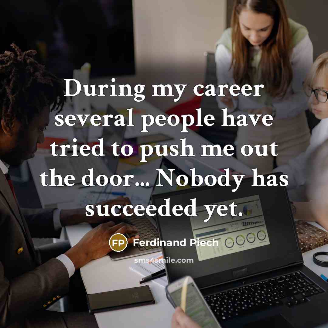 “During my career several people have tried to push me…” quote by Ferdinand Piech