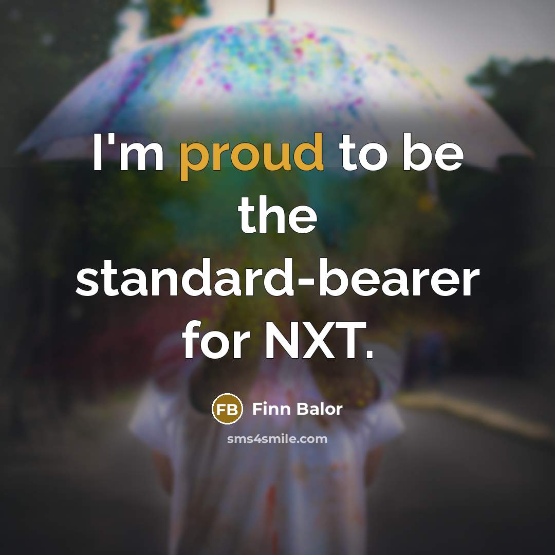 “I'm proud to be the standard-bearer for NXT.…” quote by Finn Balor