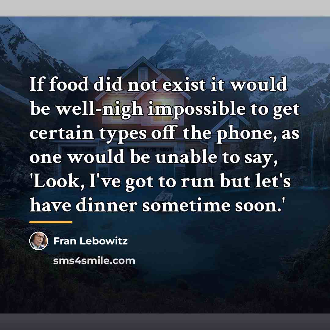 “If food did not exist it would be well-nigh impossible…” quote by Fran Lebowitz