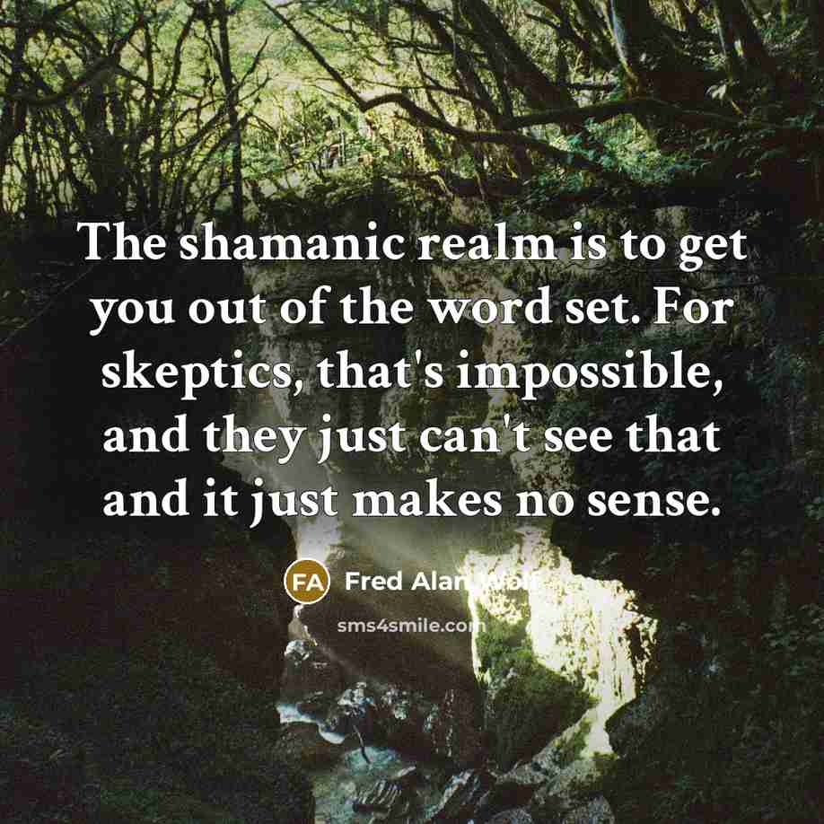 “The shamanic realm is to get you out of the…” quote by Fred Alan Wolf