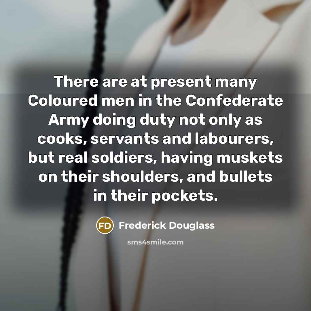 “There are at present many Coloured men in the Confederate…” quote by Frederick Douglass