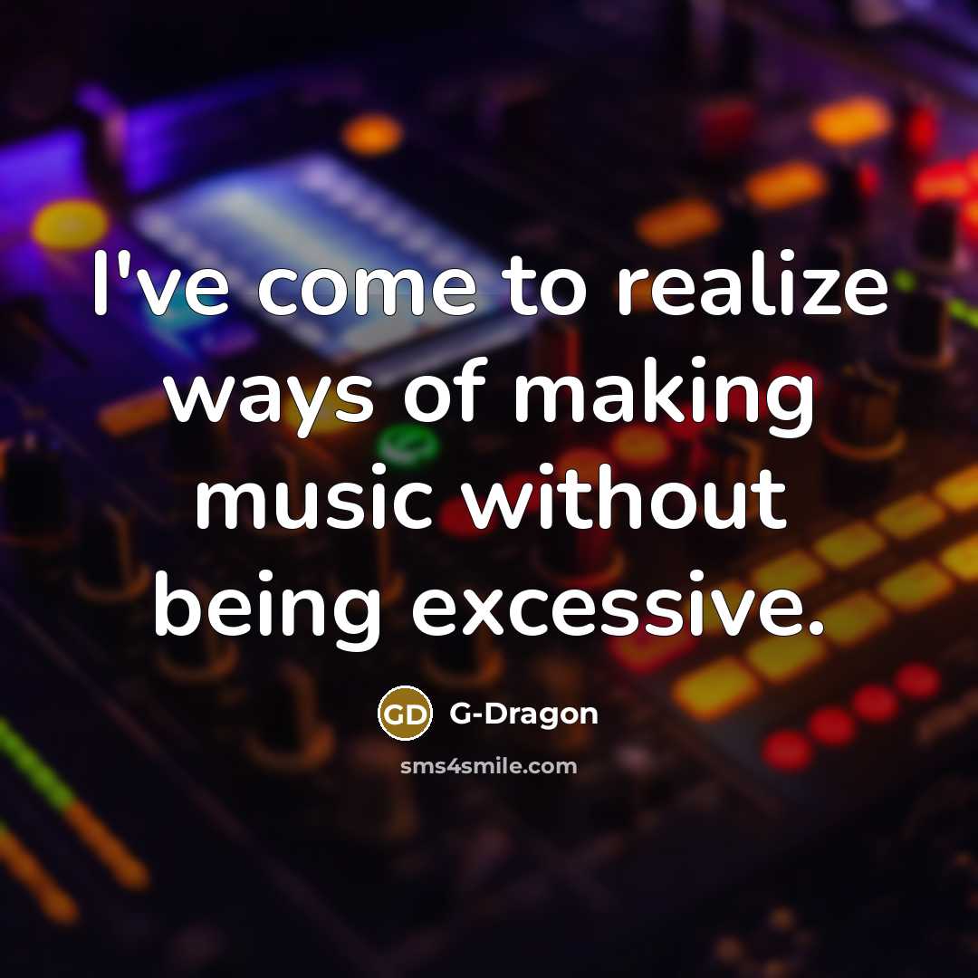 “I've come to realize ways of making music without being…” quote by G-Dragon