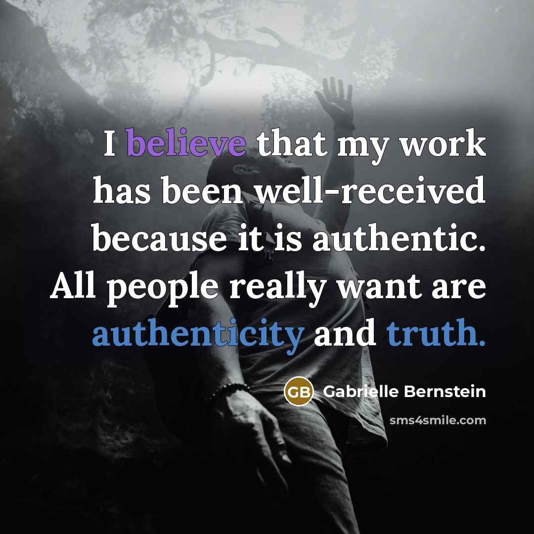 “I believe that my work has been well-received because it is authentic. All people really want are authenticity and truth.” quote by Gabrielle Bernstein